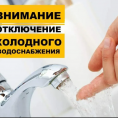 ВНИМАНИЕ! ОТКЛЮЧЕНИЕ ХОЛОДНОГО ВОДОСНАБЖЕНИЯ!